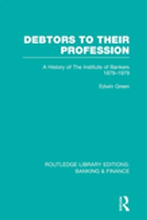 Debtors to their Profession (RLE Banking & Finance) A History of the Institute of Bankers 1879-1979Żҽҡ[ Edwin Green ]