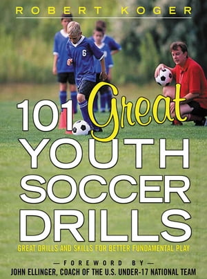 101 Great Youth Soccer Drills : Skills and Drills for Better Fundamental Play: Skills and Drills for Better Fundamental Play