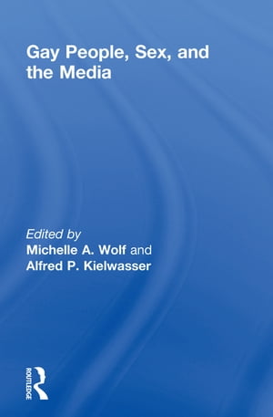 Gay People, Sex, and the Media【電子書籍】[ Michelle Wolf ]