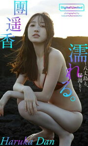 【デジタル限定】團遥香写真集「濡れる。～八丈島と、秘湯と～」【電子書籍】[ 團遥香 ]