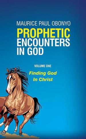 Prophetic Encounters In God: Finding God In Christ
