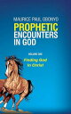 Prophetic Encounters In God: Finding God In Christ PROPHETIC ENCOUNTERS IN GOD, 1【電子書籍】 MAURICE PAUL OBONYO