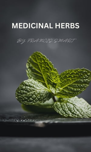 MEDICINAL HERB Exploring the Healing Powers of Nature: A Guide to Medicinal Herbs【電子書籍】[ F..