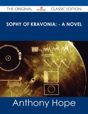 Sophy of Kravonia; - A Novel - The Original Classic Edition【電子書籍】[ Anthony Hope ]