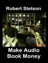 Make Audio Book Money【電子書籍】[ Robert 