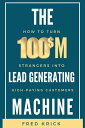 The $100M Lead Generating Machine How to Turn Strangers into High-Paying Customers