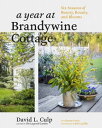 A Year at Brandywine Cottage Six Seasons of Beauty, Bounty, and Blooms【電子書籍】 David L. Culp