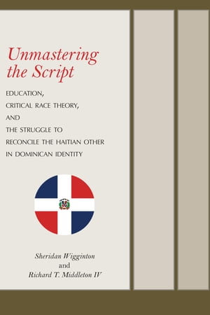 Unmastering the Script Education, Critical Race Theory, and the Struggle to Reconcile the Haitian Other in Dominican Identity