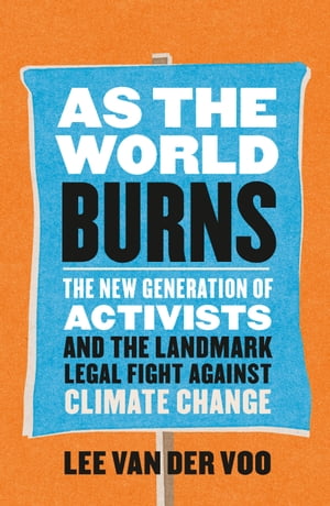 As the World Burns The New Generation of Activists and the Landmark Legal Fight Against Climate ChangeŻҽҡ[ Lee van der Voo ]