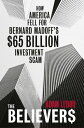 The Believers How America Fell For Bernard Madoff 039 s 65 Billion Investment Scam【電子書籍】 Adam LeBor