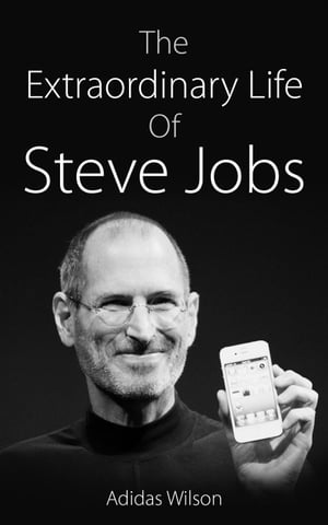 The Extraordinary Life Of Steve Jobs【電子書籍】[ Adidas Wilson ]