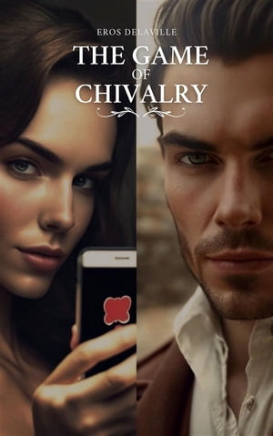 The Game of Chivalry How to Get It Right and Play It Well【電子書籍】 Eros Delaville