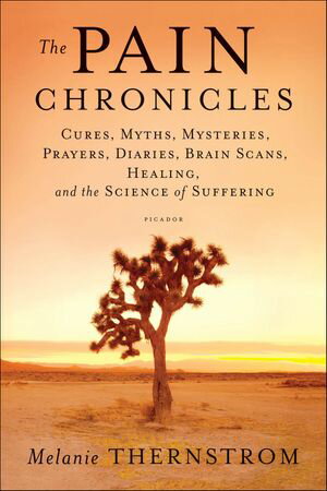 The Pain Chronicles Cures, Myths, Mysteries, Prayers, Diaries, Brain Scans, Healing, and the Science of Suffering【電子書籍】[ Melanie Thernstrom ]