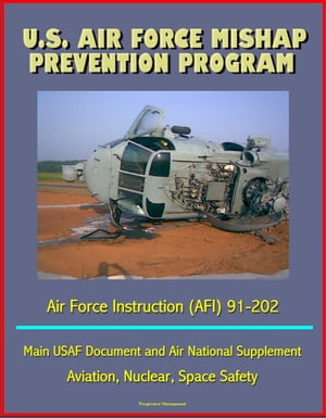 U.S. Air Force Mishap Prevention Program - Air Force Instruction (AFI) 91-202 - Main USAF Document and Air National Guard Supplement, Aviation, Nuclear, Space Safety
