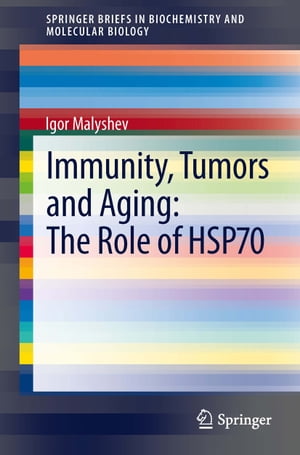 Immunity, Tumors and Aging: The Role of HSP70【電子書籍】[ Igor Malyshev ]