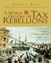 A World History of Tax Rebellions An Encyclopedia of Tax Rebels, Revolts, and Ri...