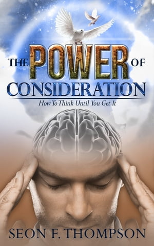 The Power of Consideration How To Think Until You Get It【電子書籍】[ Seon Thompson ]