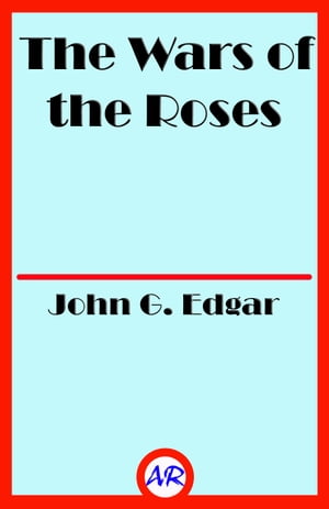 The Wars of the Roses (Illustrated) Stories of t