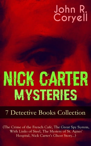 ŷKoboŻҽҥȥ㤨NICK CARTER MYSTERIES - 7 Detective Books Collection (The Crime of the French Caf?, The Great Spy System, With Links of Steel, The Mystery of St. Agnes' Hospital, Nick Carter's Ghost Story The Solution of a Remarkable Case, Nick CarŻҽҡۡפβǤʤ300ߤˤʤޤ