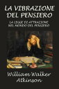 La vibrazione del pensiero La legge di attrazione nel mondo del pensiero【電子書籍】[ William Walker Atkinson ]