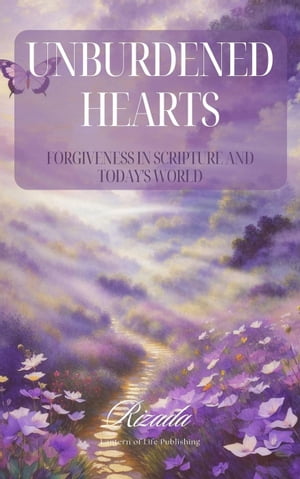 Unburdened Hearts:Forgiveness in Scripture and Today's World