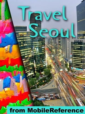 Travel Seoul, South Korea: Illustrated Guide, Korean Phrasebook And Maps (Mobi Travel)【電子書籍】 MobileReference