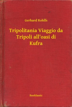 Tripolitania Viaggio da Tripoli all'oasi di Kufra【電子書籍】[ Gerhard Rohlfs ]