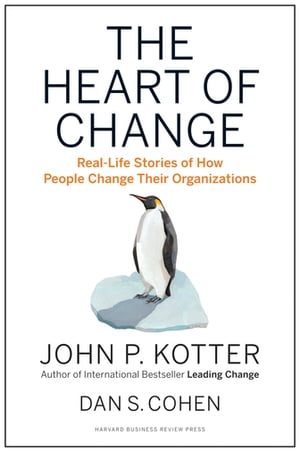 The Heart of Change Real-Life Stories of How People Change Their Organizations【電子書籍】[ John P. Kotter ]