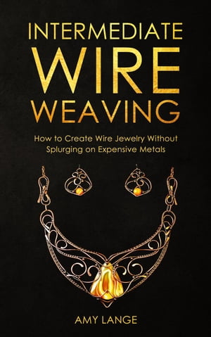 Intermediate Wire Weaving: How to Create Wire Jewelry Without Splurging on Expensive Metals