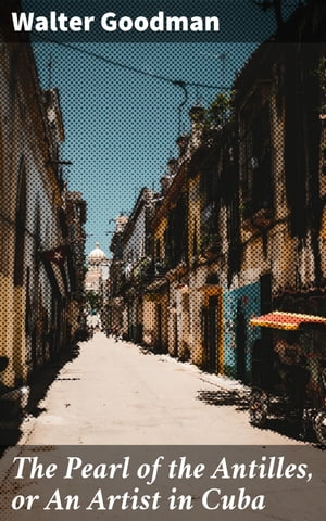 The Pearl of the Antilles, or An Artist in Cuba