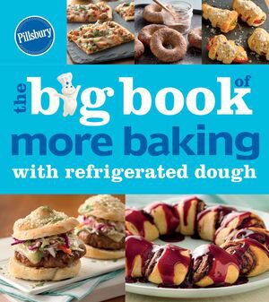 The Big Book of More Baking with Refrigerated Dough【電子書籍】 Pillsbury Editors