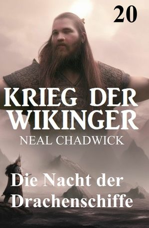 Die Nacht der Drachenschiffe: Krieg der Wikinger 20【電子書籍】[ Neal Chadwick ]