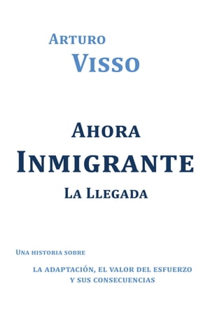 Ahora Inmigrante La Llegada Una Historia Sobre La Adaptaci?n, El Valor Del Esfuerzo Y Sus Consecuencias