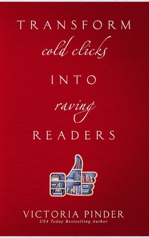 Transform Cold Clicks into Raving Readers【電子書籍】[ Victoria Pinder ]