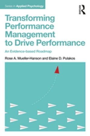 Transforming Performance Management to Drive Performance An Evidence-based Roadmap【電子書籍】 Rose A. Mueller-Hanson