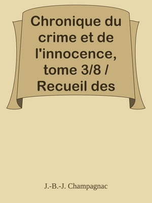 Chronique du crime et de l'innocence, tome 3/8 / Recueil des ?v?nements les plus tragiques;...