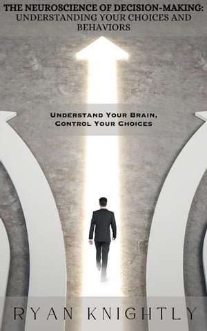 ŷKoboŻҽҥȥ㤨The Neuroscience of Decision-Making: Understanding Your Choices and BehaviorsŻҽҡ[ Ryan Knightly ]פβǤʤ300ߤˤʤޤ