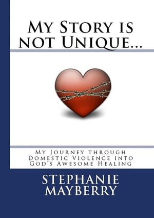 My Story is not Unique... My Journey through Domestic Violence into God's Awesome Healing