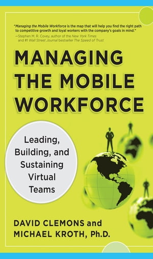 Managing the Mobile Workforce: Leading, Building, and Sustaining Virtual Teams【電子書籍】[ David Clemons ]