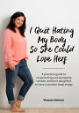 I Quit Hating My Body So She Could Love Hers A practical guide to empowering and equipping women and their daughters to have a positive body image【電子書籍】 Vanessa Joy Gatman
