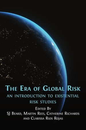 The Era of Global Risk An Introduction to Existential Risk Studies【電子書籍】 SJ Beard