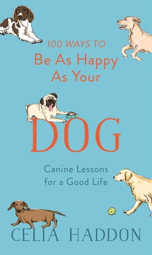 100 Ways to Be As Happy As Your Dog【電子書籍】 Celia Haddon