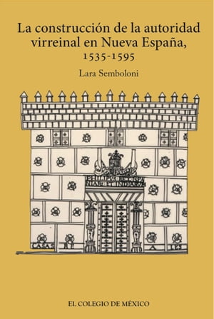 La construcción de la autoridad virreinal en nueva España, 1535-1595