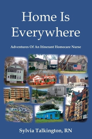 Home Is Everywhere Adventures Of An Itinerant Homecare Nurse