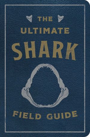 The Ultimate Shark Field Guide The Ocean Explorer's Handbook (Sharks, Observations, Science, Nature, Field Guide, Marine Biology for Kids)