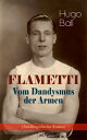 FLAMETTI - Vom Dandysmus der Armen (Autobiografischer Roman) Pers?nliche Erfahrungen des deutschen Schriftstellers und Mitgr?nders der Z?richer Dada-Bewegung im Variet?welt