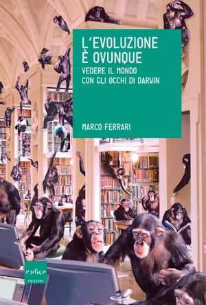 L’evoluzione è ovunque. Vedere il mondo con gli occhi di Darwin