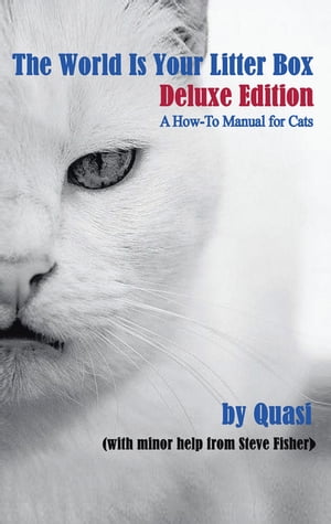 The World Is Your Litter Box: Deluxe Edition A How-To Manual for Cats【電子書籍】 Quasi