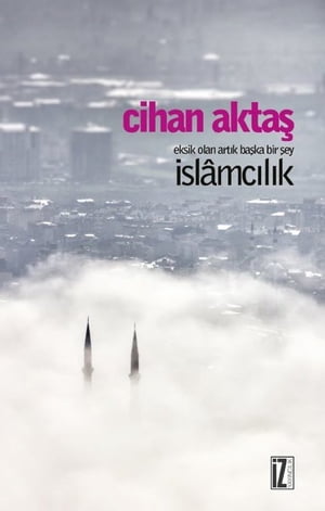 Eksik Olan Artık Başka Bir Şey İslamcılık