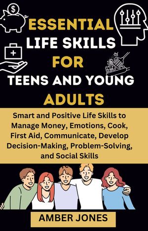 ESSENTIAL LIFE SKILLS FOR TEENS AND YOUNG ADULTS